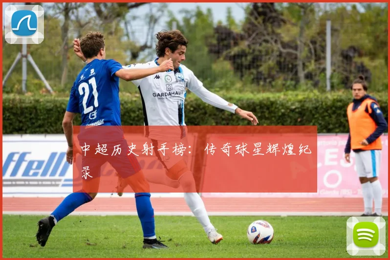 中超历史射手榜:传奇球星辉煌纪录