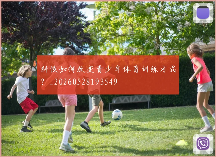 科技如何改变青少年体育训练方式？_20260528193549
