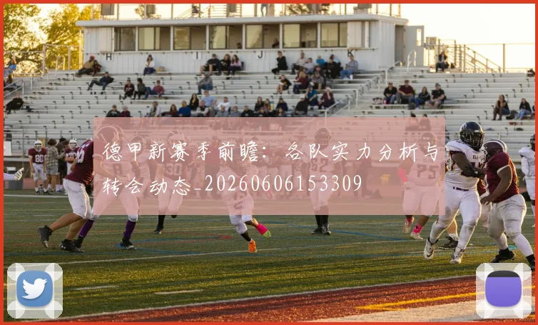 德甲新赛季前瞻：各队实力分析与转会动态_20260606153309