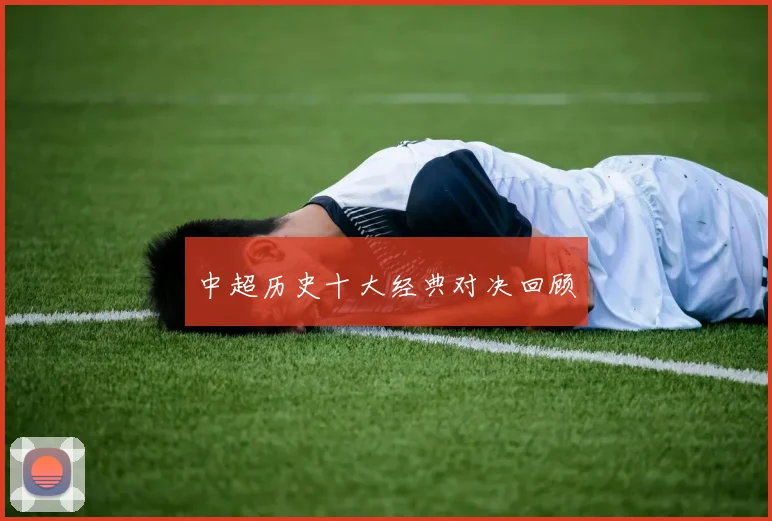中超历史十大经典对决回顾