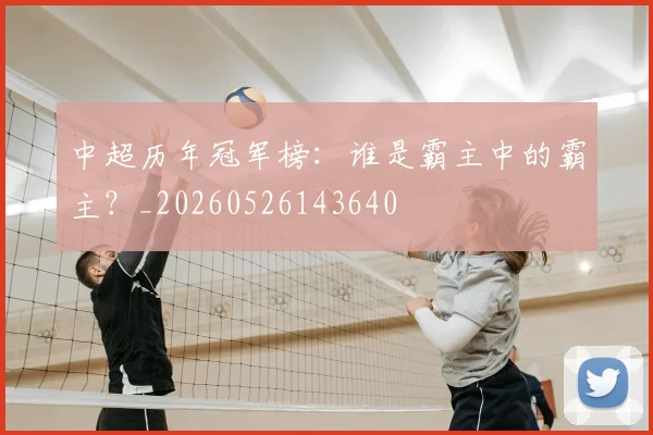 中超历年冠军榜：谁是霸主中的霸主？_20260526143640