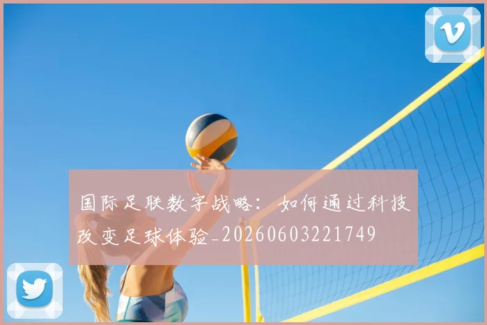 国际足联数字战略：如何通过科技改变足球体验_20260603221749